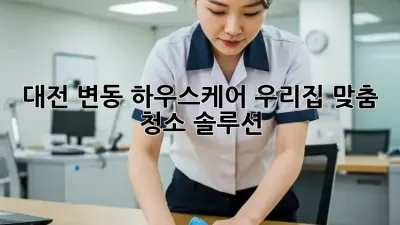 대전 변동 하우스케어🏡 우리집 맞춤 청소 솔루션✨